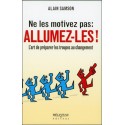 Ne les motivez pas : Allumez-les ! L'art de préparer les troupes au changement