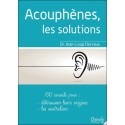 Acouphènes, les solutions - 60 conseils pour déterminer leurs origines, les neutraliser