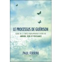 Le processus de guérison - Guide en 12 étapes pour apporter à votre vie - Amour, sens et puissance