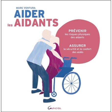 Aider les aidants - Prévenir les risques physiques des aidants, assurer la sécurité et le confort des aidés