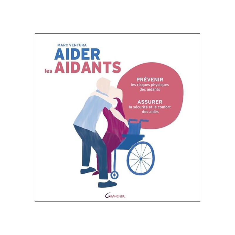 Aider les aidants - Prévenir les risques physiques des aidants, assurer la sécurité et le confort des aidés